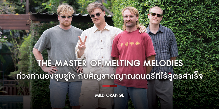 Mild Orange : The Master of Melting Melodies ท่วงทำนองชุบชูใจ กับสัญชาตญาณดนตรีที่ไร้สูตรสำเร็จ